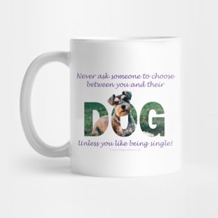 Never ask someone to choose between you and their dog unless you like being single - Schnauzer oil painting word art Mug